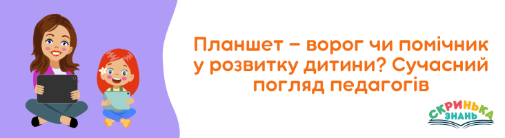 Планшет — ворог чи помічник у розвитку дитини? Сучасний погляд педагогів